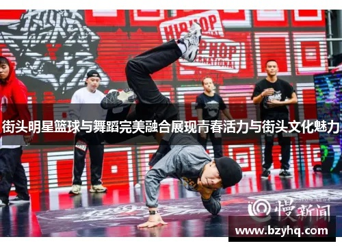 街球表演:街头文化与篮球艺术的完美融合 街球表演:街头文化与篮球艺术的完美融合
