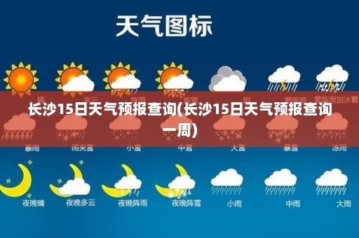 【长沙未来15天天气预报】长沙未来15天气情况查询 【长沙未来15天天气预报】长沙未来15天气情况查询