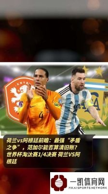 荷兰vs阿根廷预测:一场充满激情与悬念的世纪对决 荷兰vs阿根廷预测:一场充满激情与悬念的世纪对决