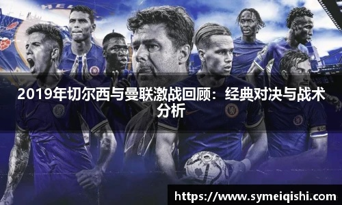 激情碰撞!2019年8月11日曼联vs切尔西经典对决回顾,重温足球盛宴 激情碰撞!2019年8月11日曼联vs切尔西经典对决回顾,重温足球盛宴