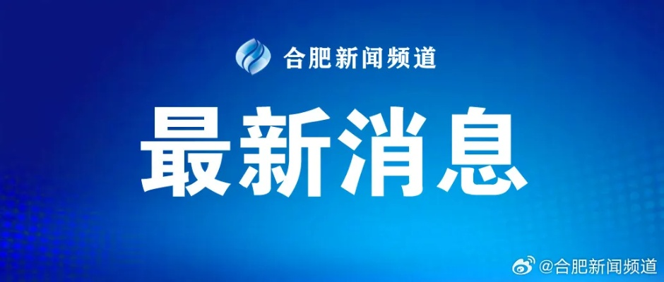 【合肥今日新闻】2025年7月8日合肥有哪些值得关注的新闻 【合肥今日新闻】2025年7月8日合肥有哪些值得关注的新闻