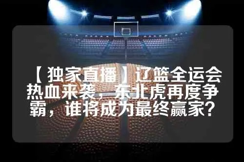 热血沸腾!辽宁全运会直播让我感受到了体育的无限魅力 热血沸腾!辽宁全运会直播让我感受到了体育的无限魅力